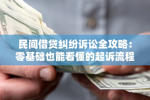 武汉民间借贷纠纷诉讼全攻略：零基础也能看懂的起诉流程与证据整理指南
