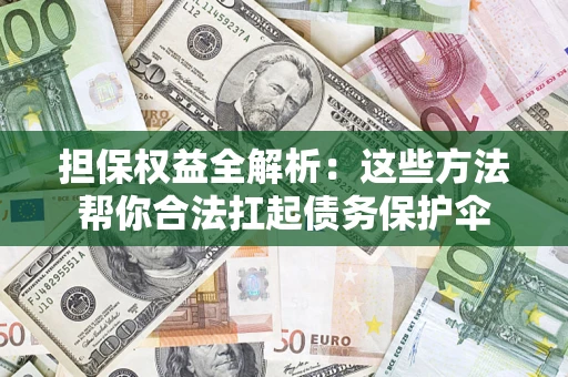武汉担保权益全解析：这些方法帮你合法扛起债务保护伞