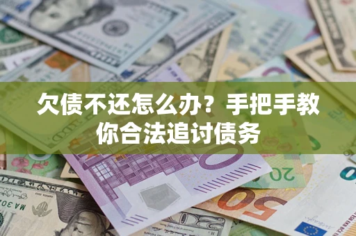 武汉欠债不还怎么办？手把手教你合法追讨债务