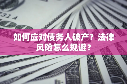 武汉如何应对债务人破产？法律风险怎么规避？