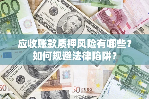 武汉应收账款质押风险有哪些？如何规避法律陷阱？