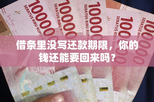 武汉借条里没写还款期限，你的钱还能要回来吗？