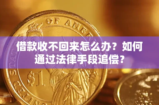 武汉借款收不回来怎么办？如何通过法律手段追偿？