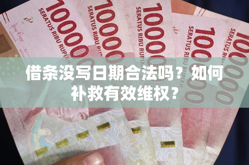 武汉借条没写日期合法吗？如何补救有效维权？