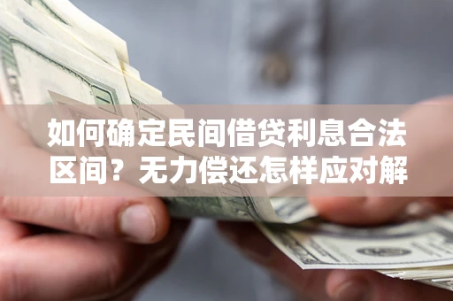 武汉如何确定民间借贷利息合法区间？无力偿还怎样应对解决法门？