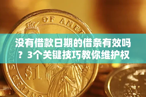 武汉没有借款日期的借条有效吗？3个关键技巧教你维护权益