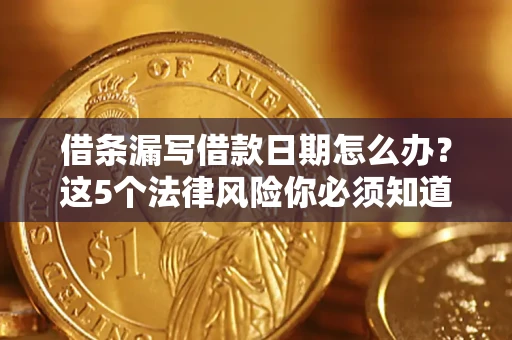 武汉借条漏写借款日期怎么办？这5个法律风险你必须知道