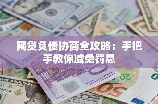 武汉网贷负债协商全攻略：手把手教你减免罚息