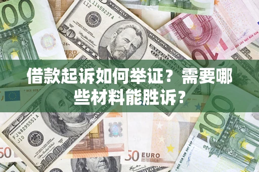武汉借款起诉如何举证？需要哪些材料能胜诉？