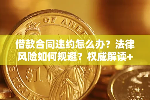 武汉借款合同违约怎么办?法律风险如何规避?权威解读+实用指南 武汉借款合同违约怎么办?法律风险如何规避?权威解读+实用指南