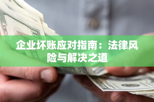武汉企业坏账应对指南：法律风险与解决之道