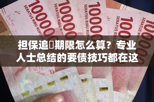 武汉担保追償期限怎么算？专业人士总结的要债技巧都在这里了