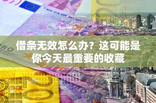 武汉借条无效怎么办？这可能是你今天最重要的收藏
