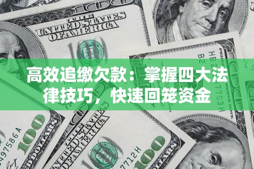 武汉高效追缴欠款：掌握四大法律技巧，快速回笼资金
