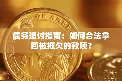 武汉债务追讨指南：如何合法拿回被拖欠的款项？