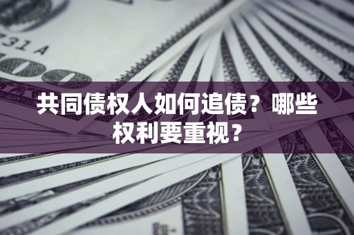 武汉共同债权人如何追债？哪些权利要重视？
