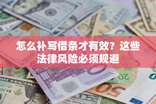 武汉怎么补写借条才有效？这些法律风险必须规避