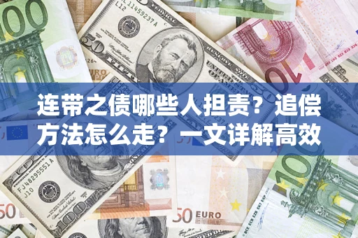 武汉连带之债哪些人担责？追偿方法怎么走？一文详解高效维权流程