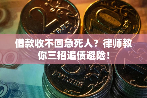 武汉借款收不回急死人？律师教你三招追债避险！