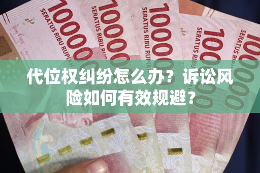 武汉代位权纠纷怎么办？诉讼风险如何有效规避？