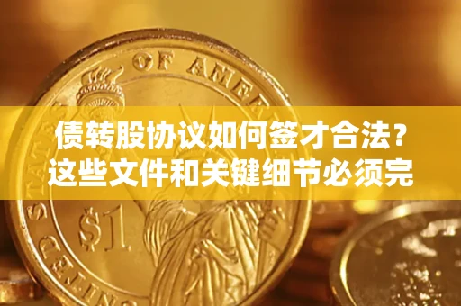武汉债转股协议如何签才合法？这些文件和关键细节必须完整
