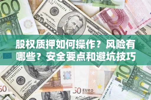 武汉股权质押如何操作？风险有哪些？安全要点和避坑技巧？