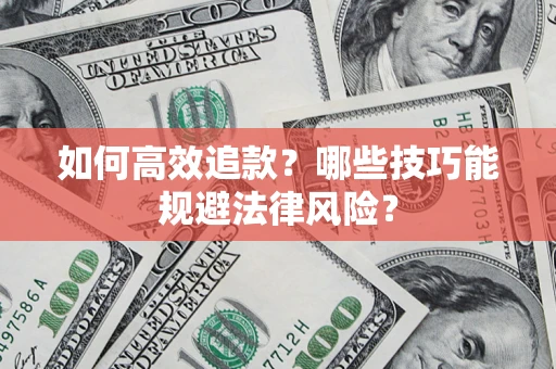 武汉如何高效追款？哪些技巧能规避法律风险？