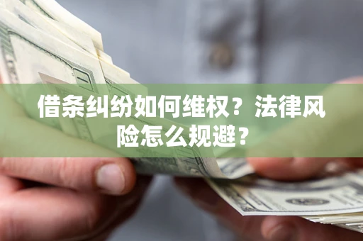 武汉借条纠纷如何维权？法律风险怎么规避？