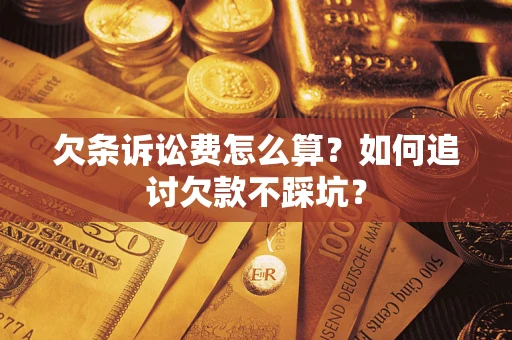 武汉欠条诉讼费怎么算？如何追讨欠款不踩坑？