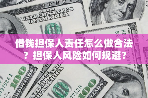 武汉借钱担保人责任怎么做合法？担保人风险如何规避？