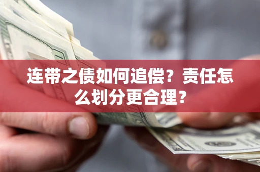 武汉连带之债如何追偿？责任怎么划分更合理？