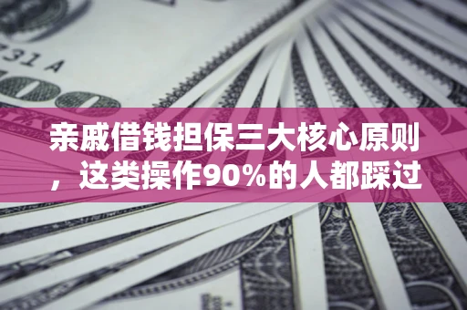 武汉亲戚借钱担保三大核心原则，这类操作90%的人都踩过坑！附法院判决案例