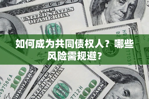 武汉如何成为共同债权人？哪些风险需规避？