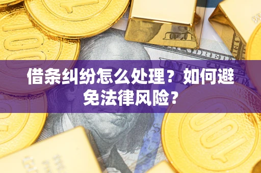 武汉借条纠纷怎么处理？如何避免法律风险？