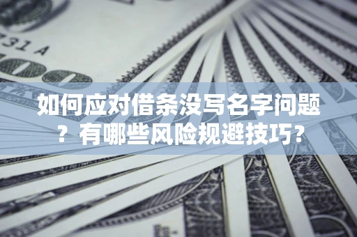 武汉如何应对借条没写名字问题？有哪些风险规避技巧？