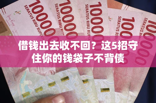 武汉借钱出去收不回？这5招守住你的钱袋子不背债
