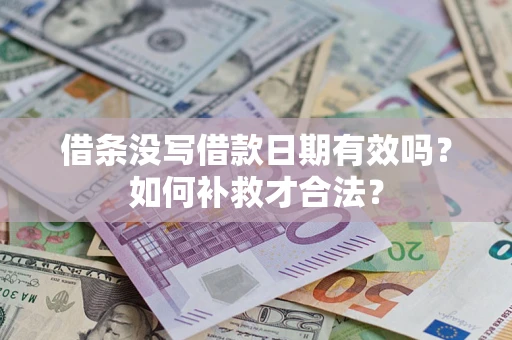 武汉借条没写借款日期有效吗？如何补救才合法？